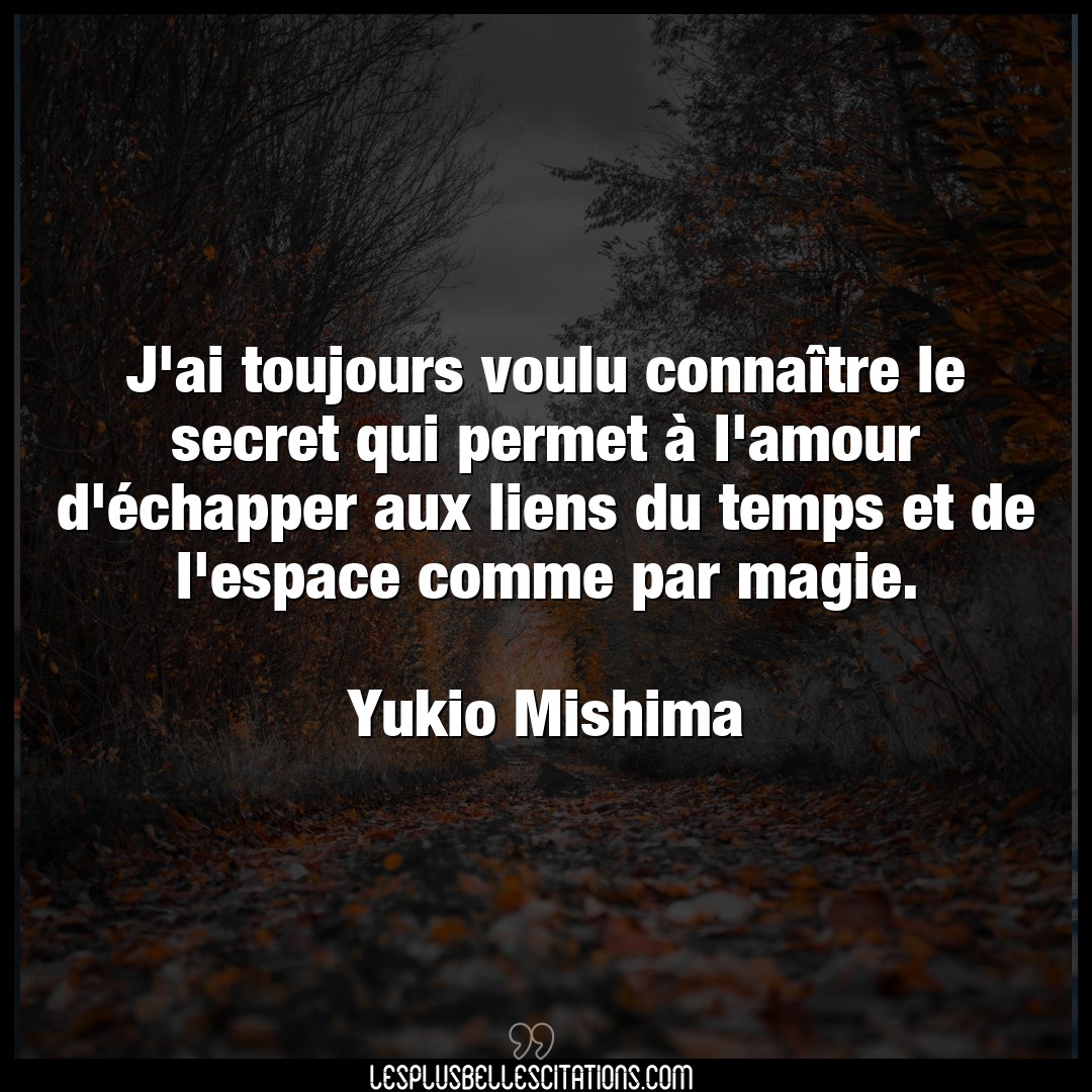 Citation Yukio Mishima Amour J Ai Toujours Voulu Connaitre Le Secret Qui