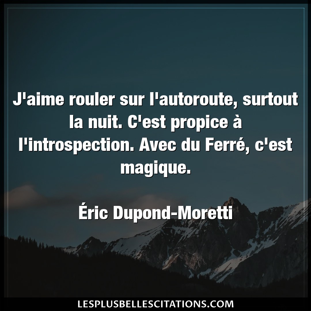 Citation Eric Dupond Moretti Aime J Aime Rouler Sur L Autoroute Surtout La Nui