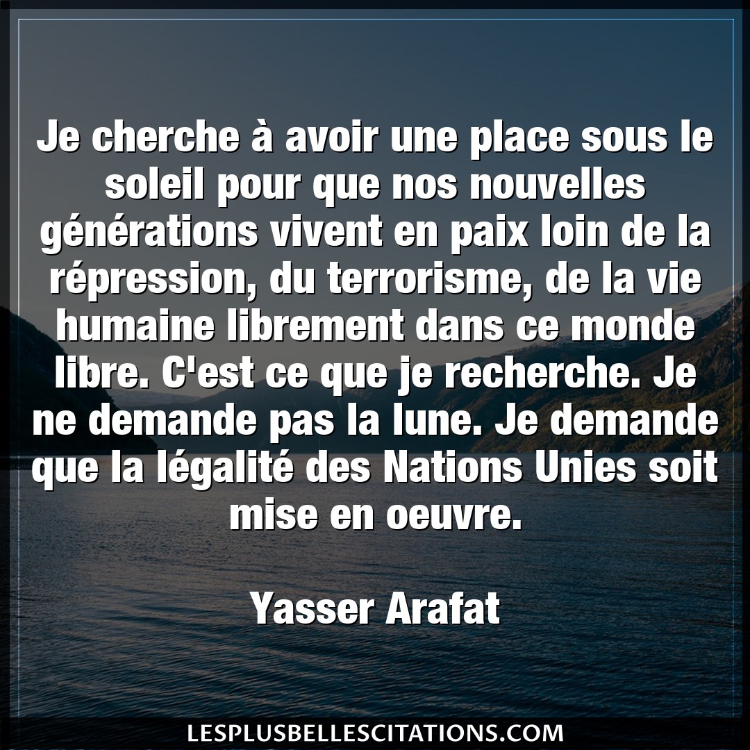 Citation Yasser Arafat Avoir Je Cherche A Avoir Une Place Sous Le Soleil