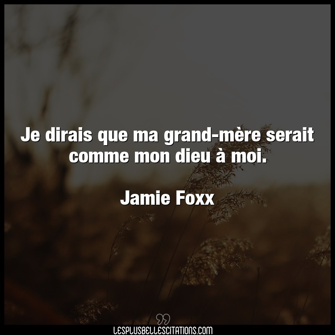 Citation Jamie Foxx Dieu Je Dirais Que Ma Grand Mere Serait Comme Mon