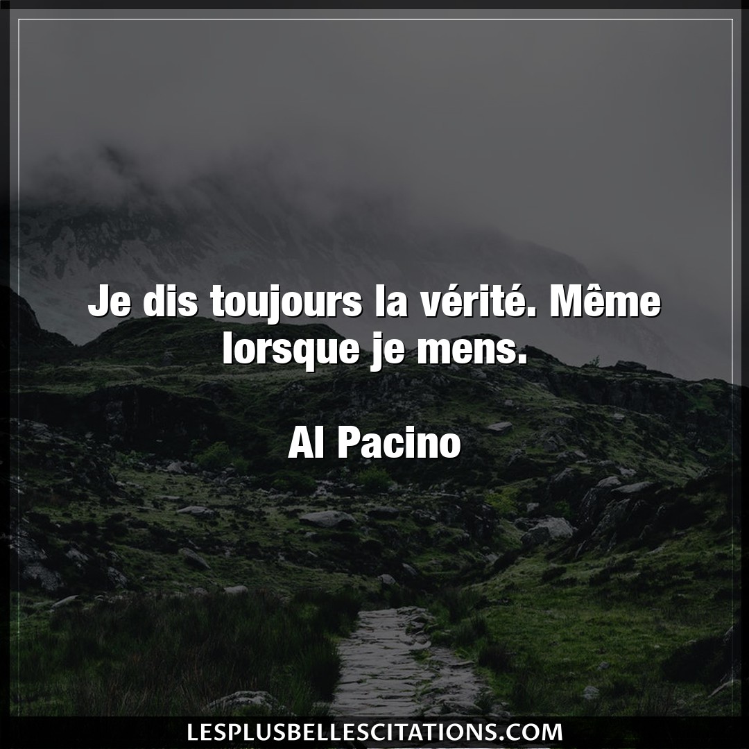 Citation Al Pacino Lorsque Je Dis Toujours La Verite Meme Lorsque Je