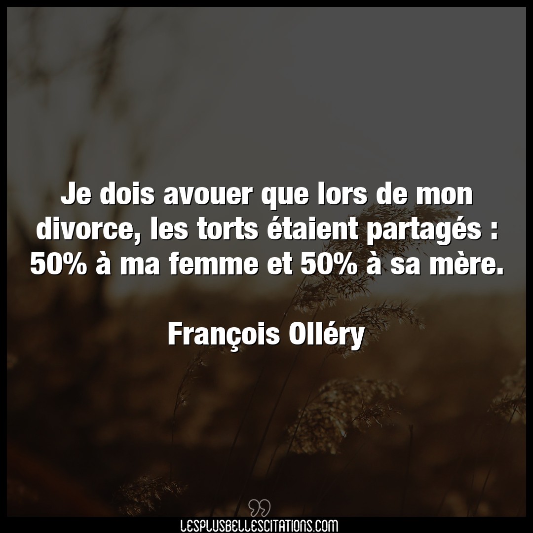 Citation Francois Ollery Divorce Je Dois Avouer Que Lors De Mon Divorce Les T