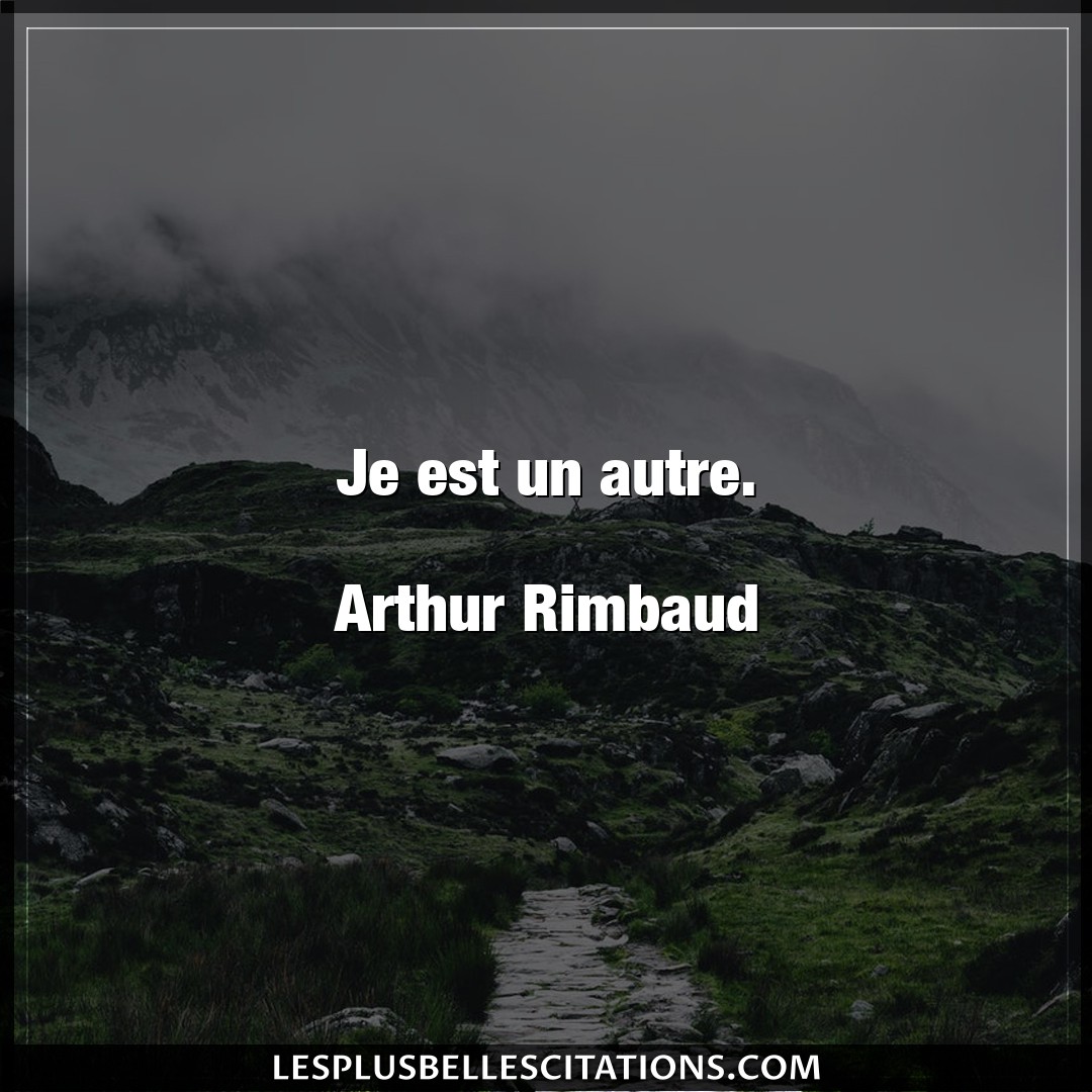 Je est un autre.

Arthur Rimbaud