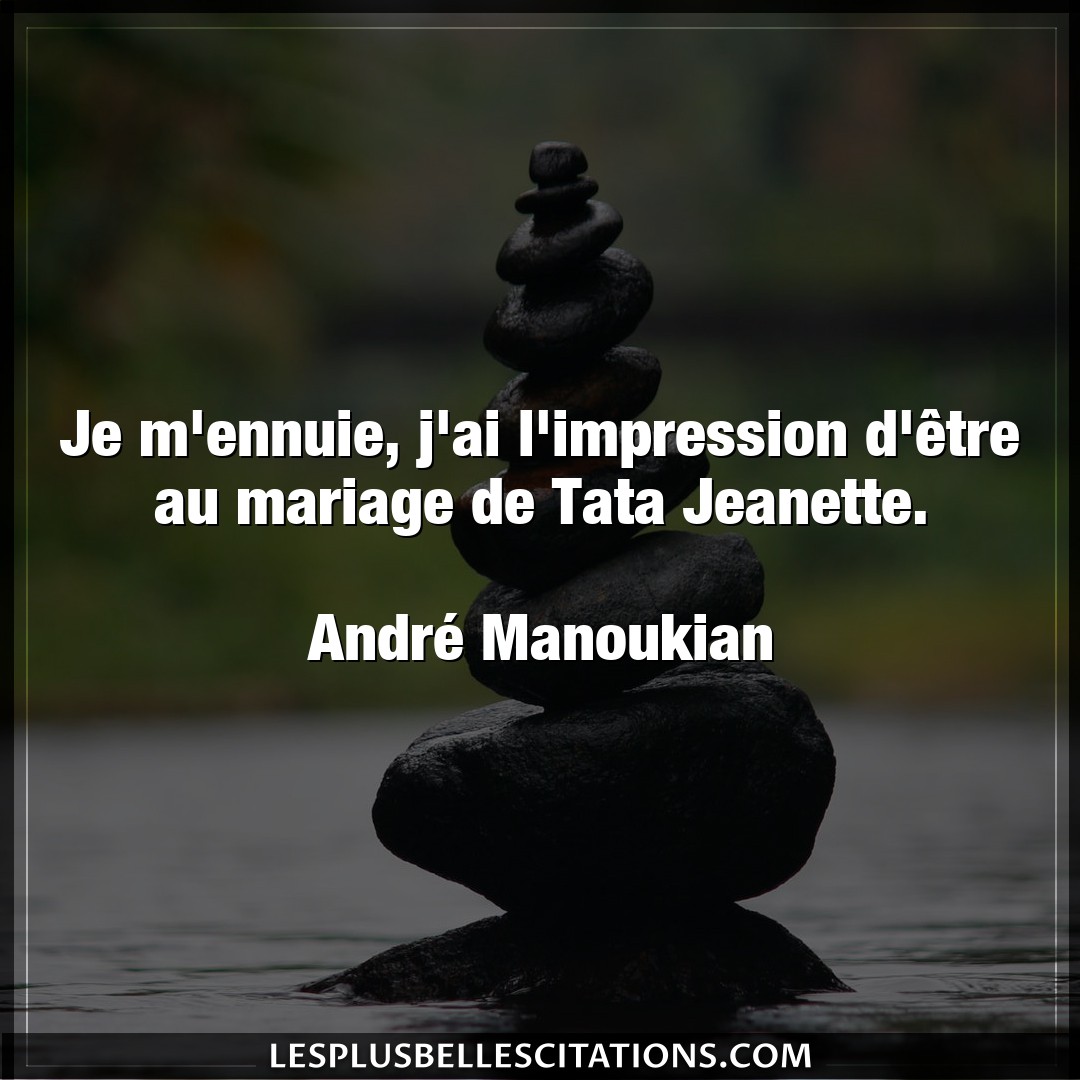 Citation Andre Manoukian Impression Je M Ennuie J Ai L Impression D Etre Au Mar