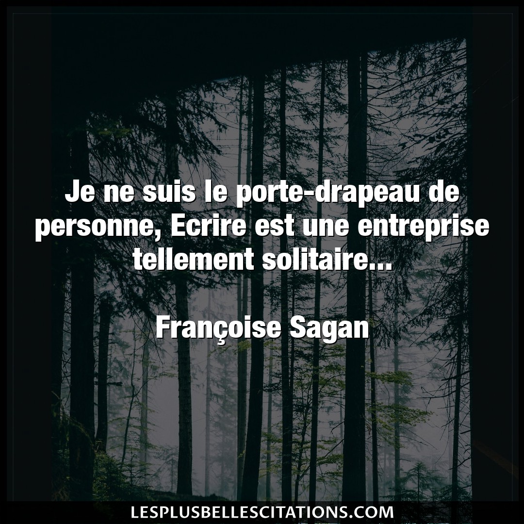 Citation Francoise Sagan Entreprise Je Ne Suis Le Porte Drapeau De Personne Ecri