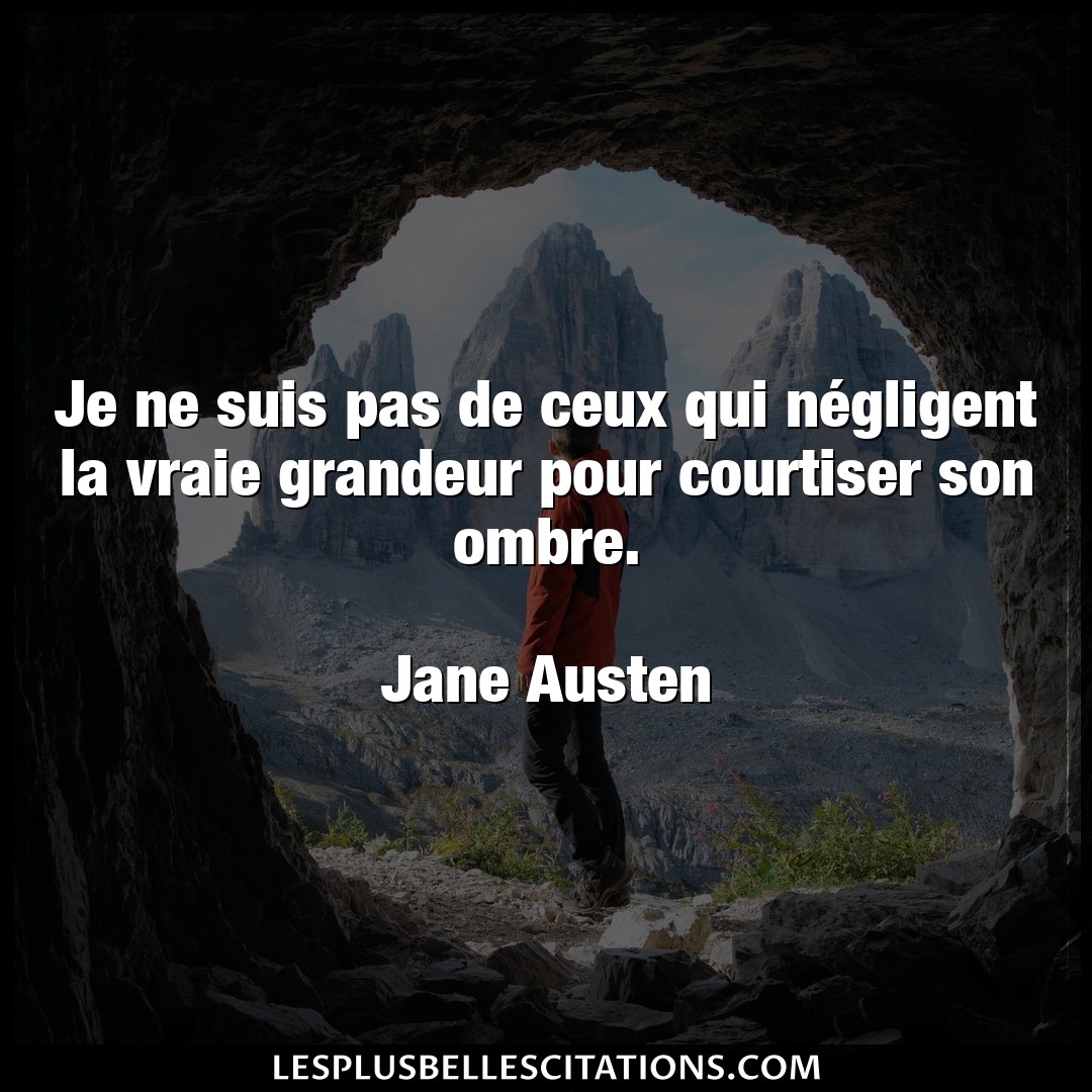 Citation Jane Austen Grandeur Je Ne Suis Pas De Ceux Qui Negligent La Vrai