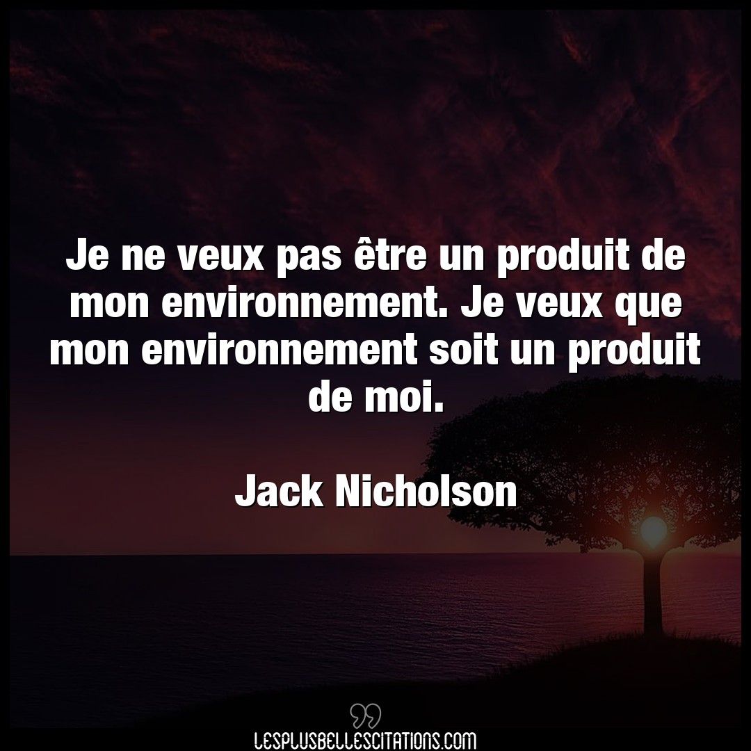 Citation Jack Nicholson Environnement Je Ne Veux Pas Etre Un Produit De Mon Enviro