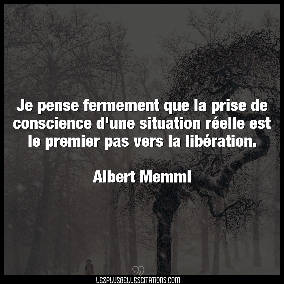 Citation Albert Memmi Conscience Je Pense Fermement Que La Prise De Conscience