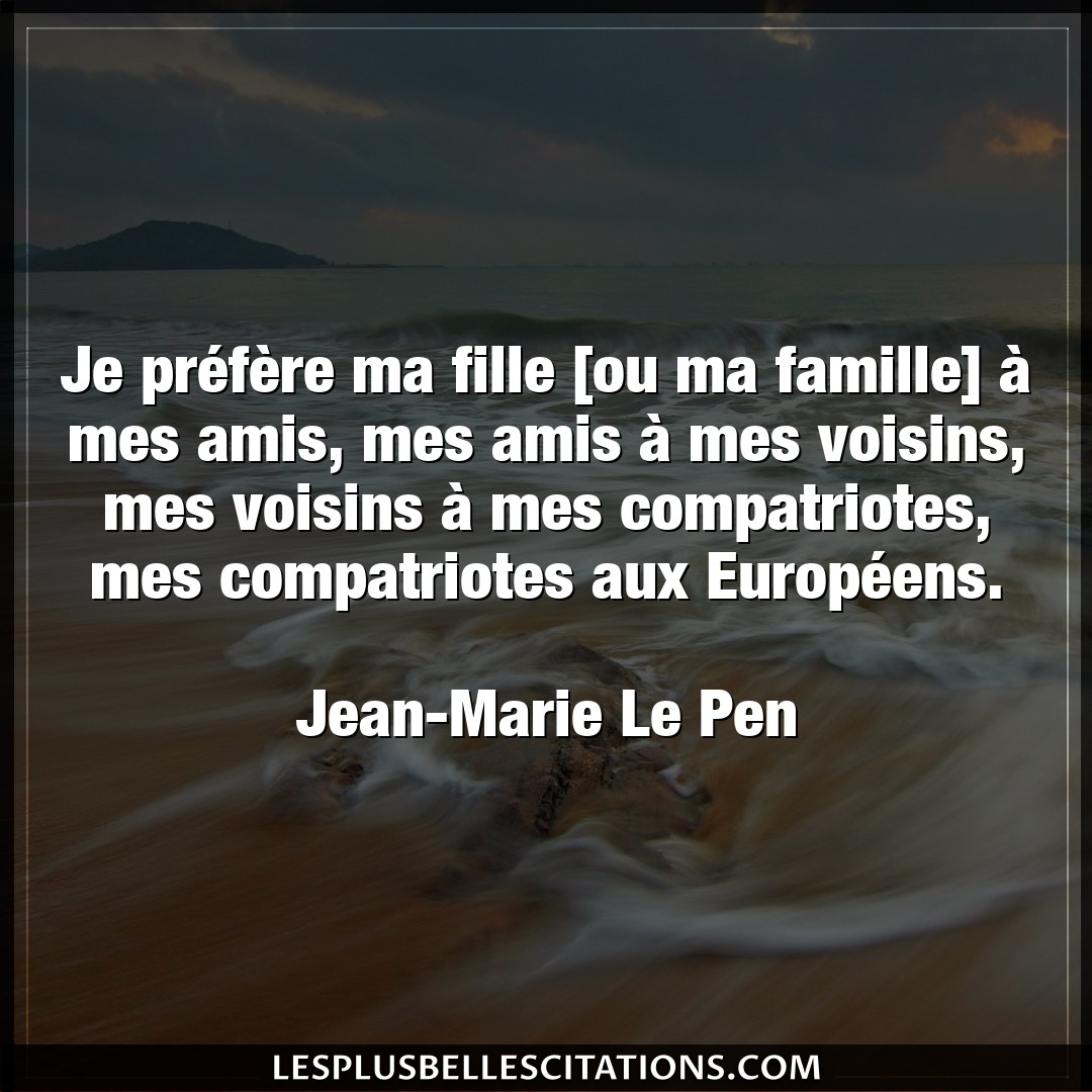 Citation Jean Marie Le Pen Amis Je Prefere Ma Fille Ou Ma Famille A Mes