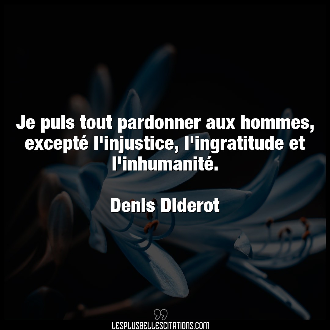 Citation Denis Diderot Ingratitude Je Puis Tout Pardonner Aux Hommes Excepte L