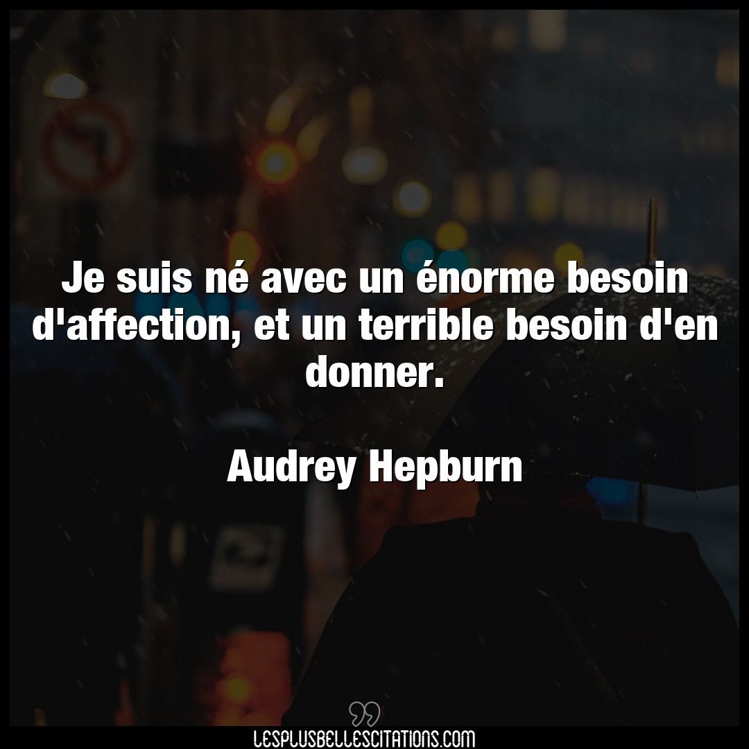 Citation Audrey Hepburn Affection Je Suis Ne Avec Un Enorme Besoin D Affectio