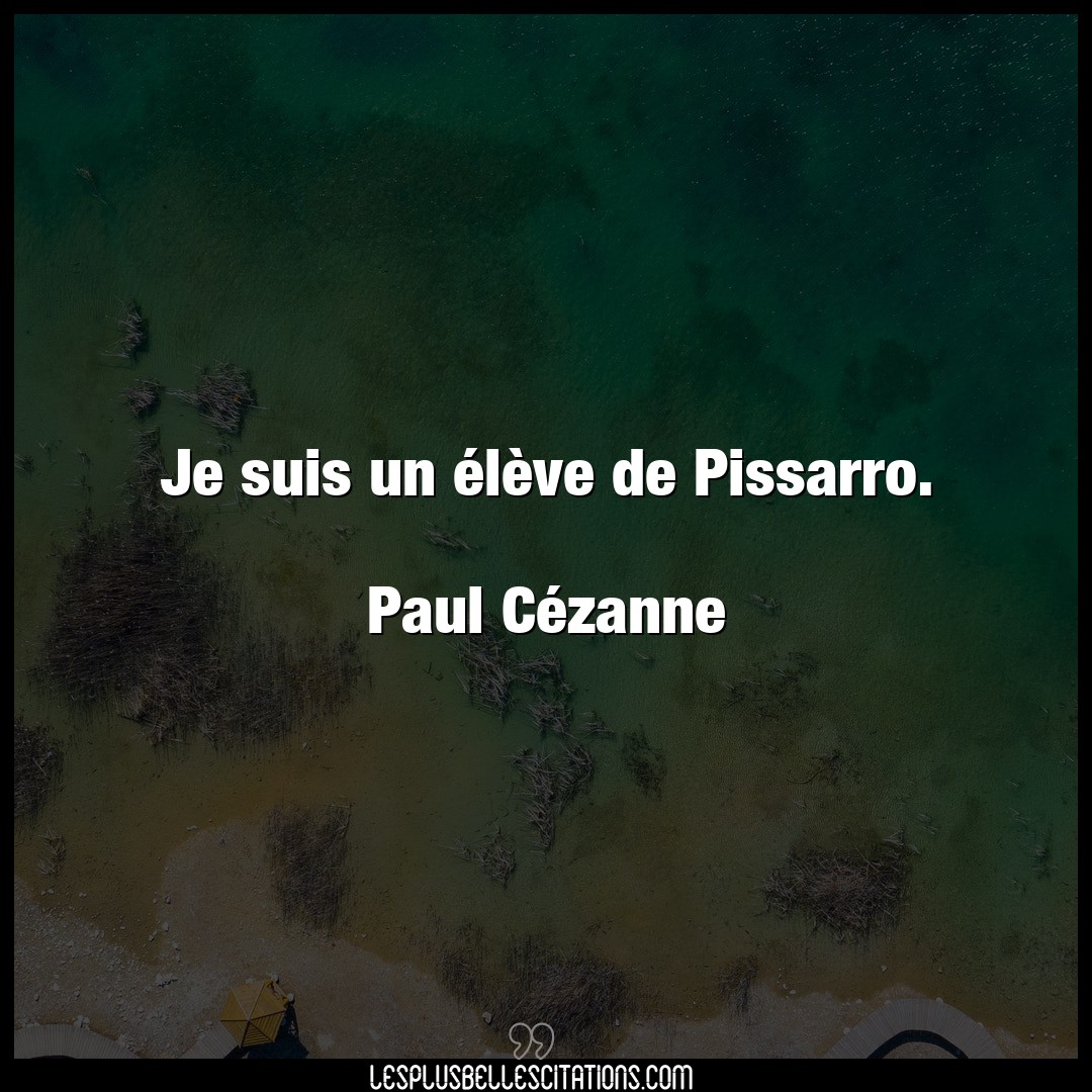 Je suis un élève de Pissarro.

Paul Céza