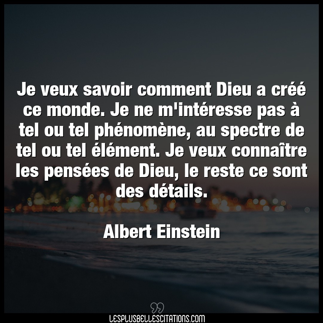 Citation Albert Einstein Connaitre Je Veux Savoir Comment Dieu A Cree Ce Monde