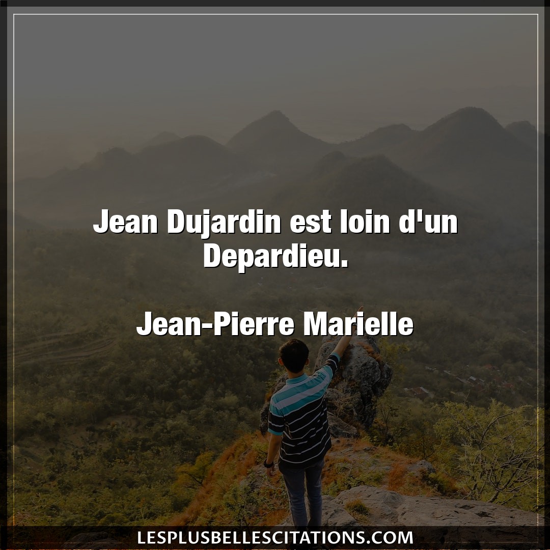 Jean Dujardin est loin d’un Depardieu.

Jea