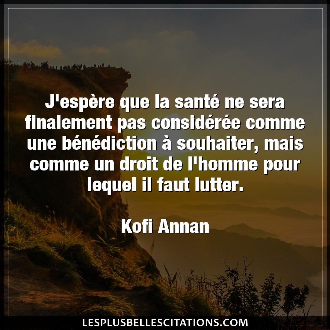 Citation Kofi Annan Droit J Espere Que La Sante Ne Sera Finalement Pa