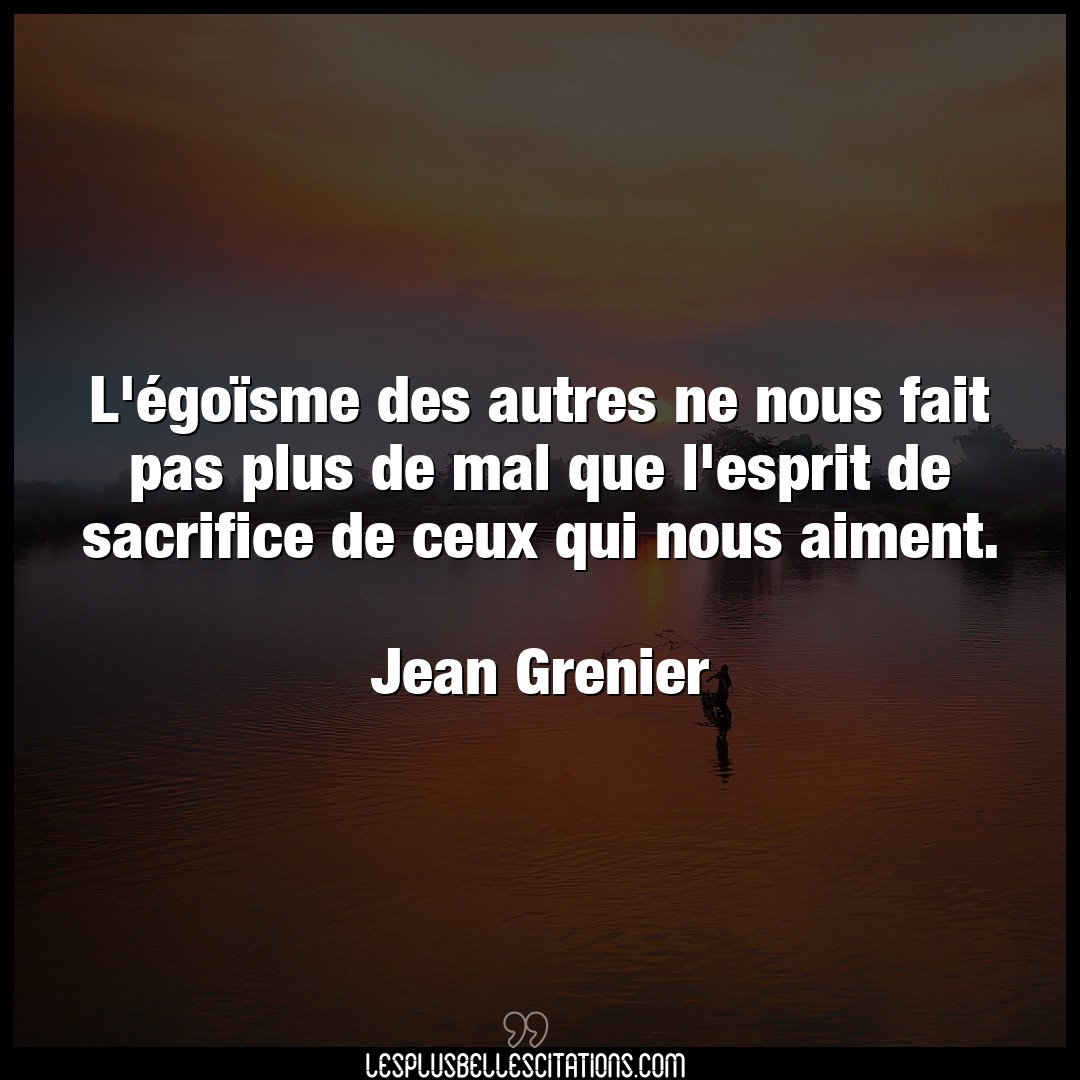 Citation Jean Grenier Egoisme L Egoisme Des Autres Ne Nous Fait Pas Plus