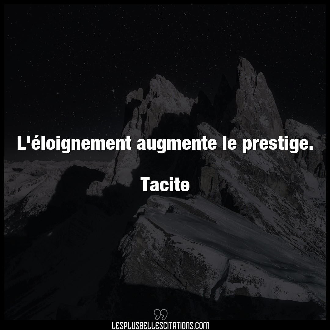 Citation Tacite Citations L Eloignement Augmente Le Prestige Tacit