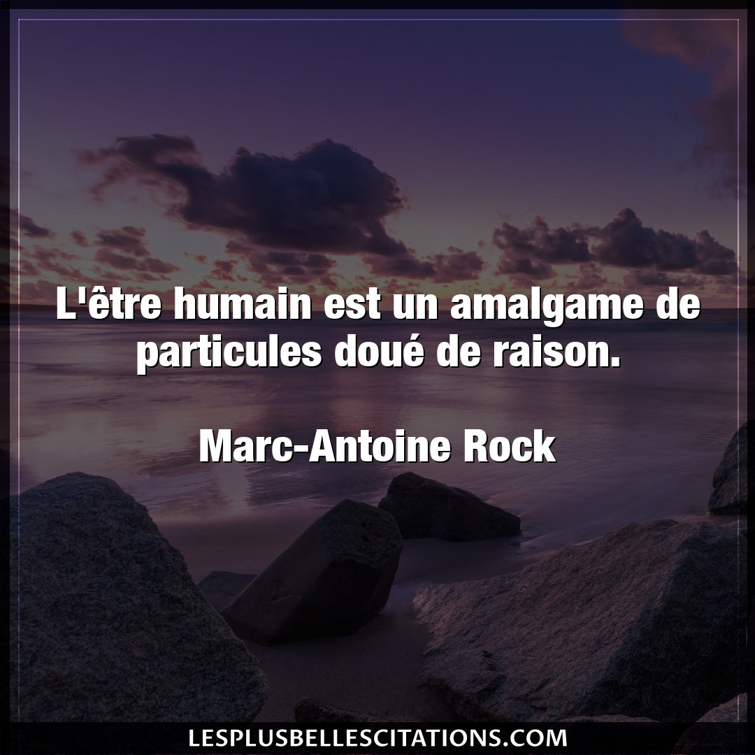 Citation Marc Antoine Rock Humain L Etre Humain Est Un Amalgame De Particules