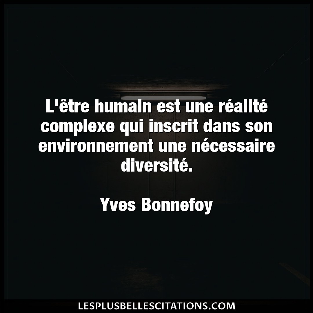 Citation Yves Bonnefoy Environnement L Etre Humain Est Une Realite Complexe Qui