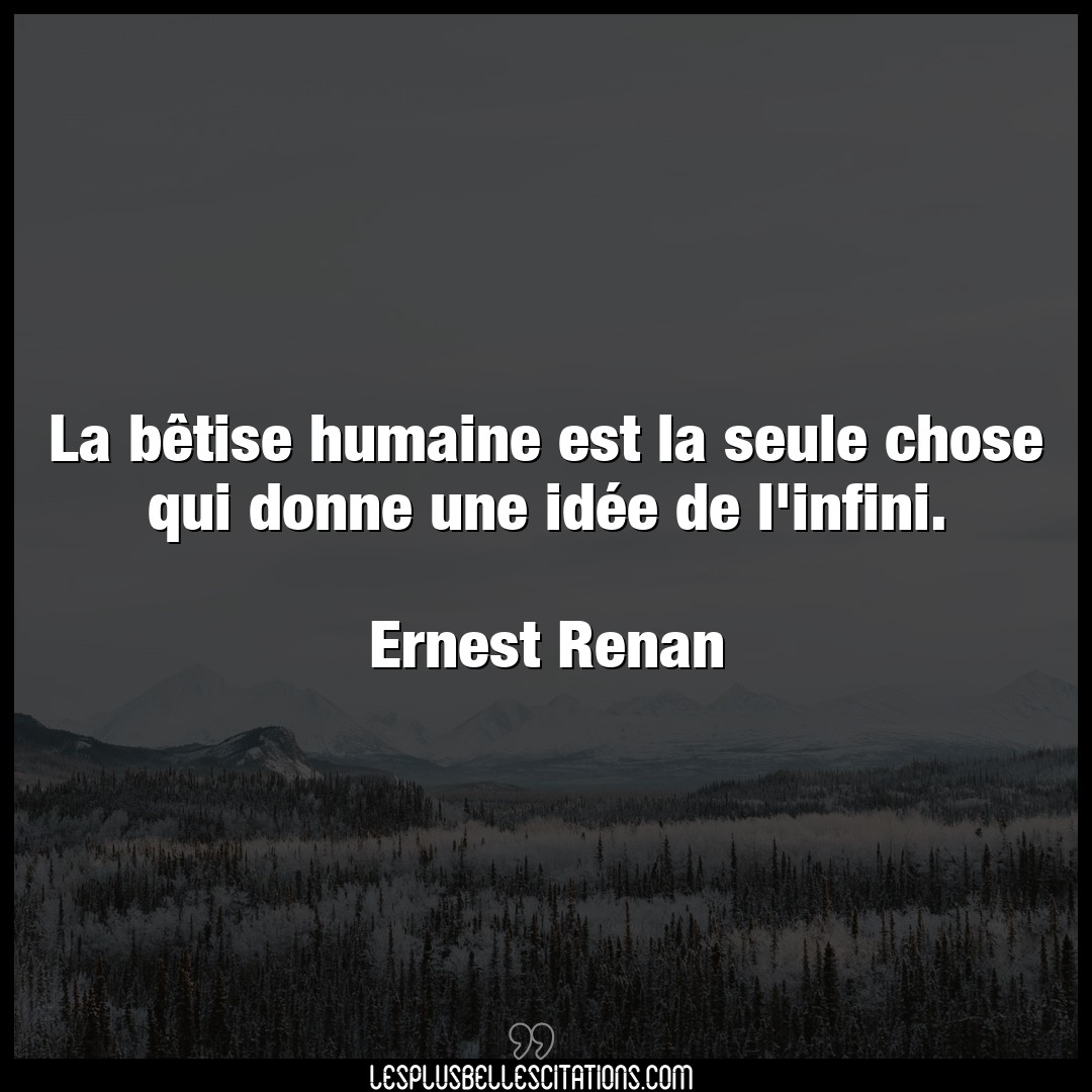 Citation Ernest Renan Betise La Betise Humaine Est La Seule Chose Qui Don