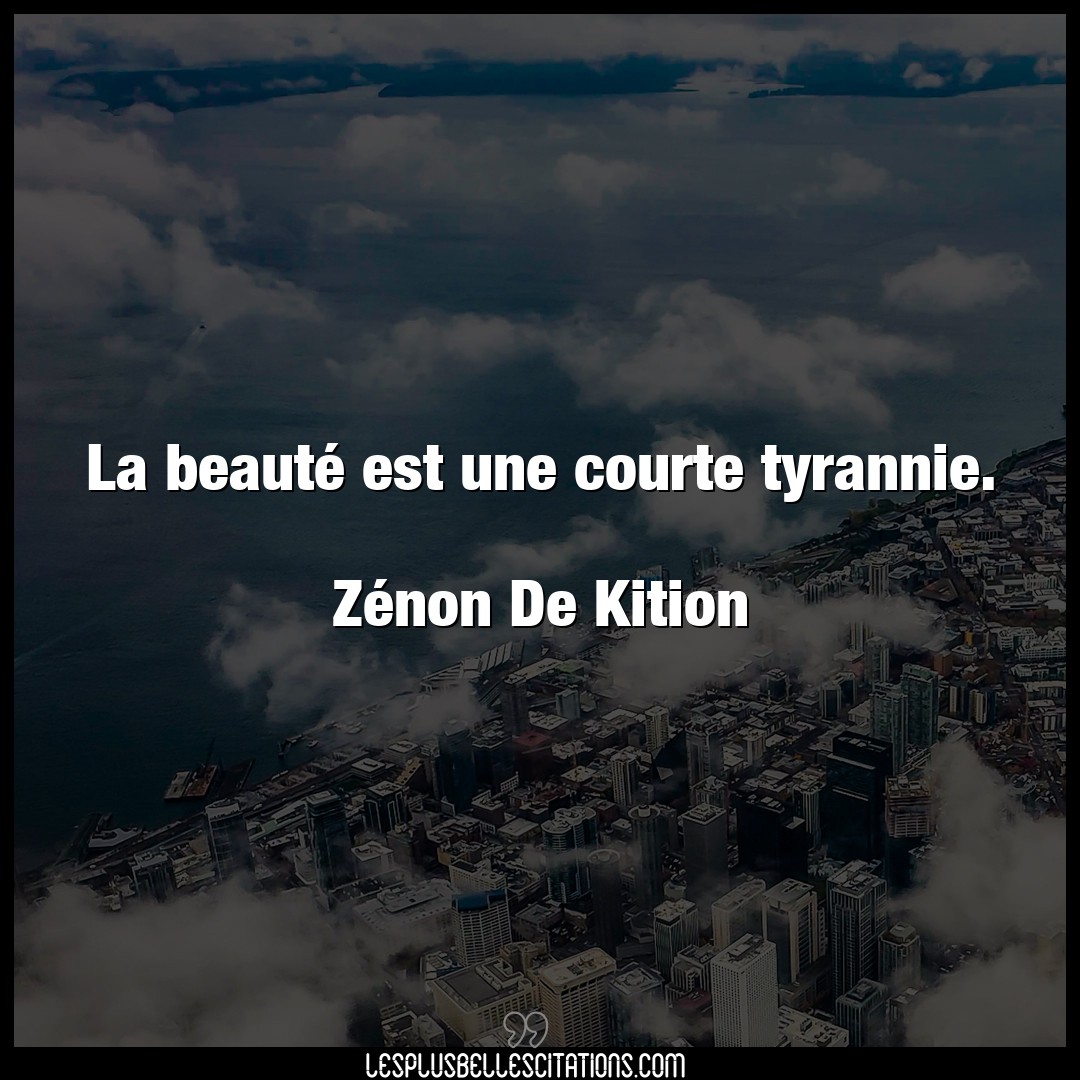 Citation Zenon De Kition Tyrannie La Beaute Est Une Courte Tyrannie Zenon