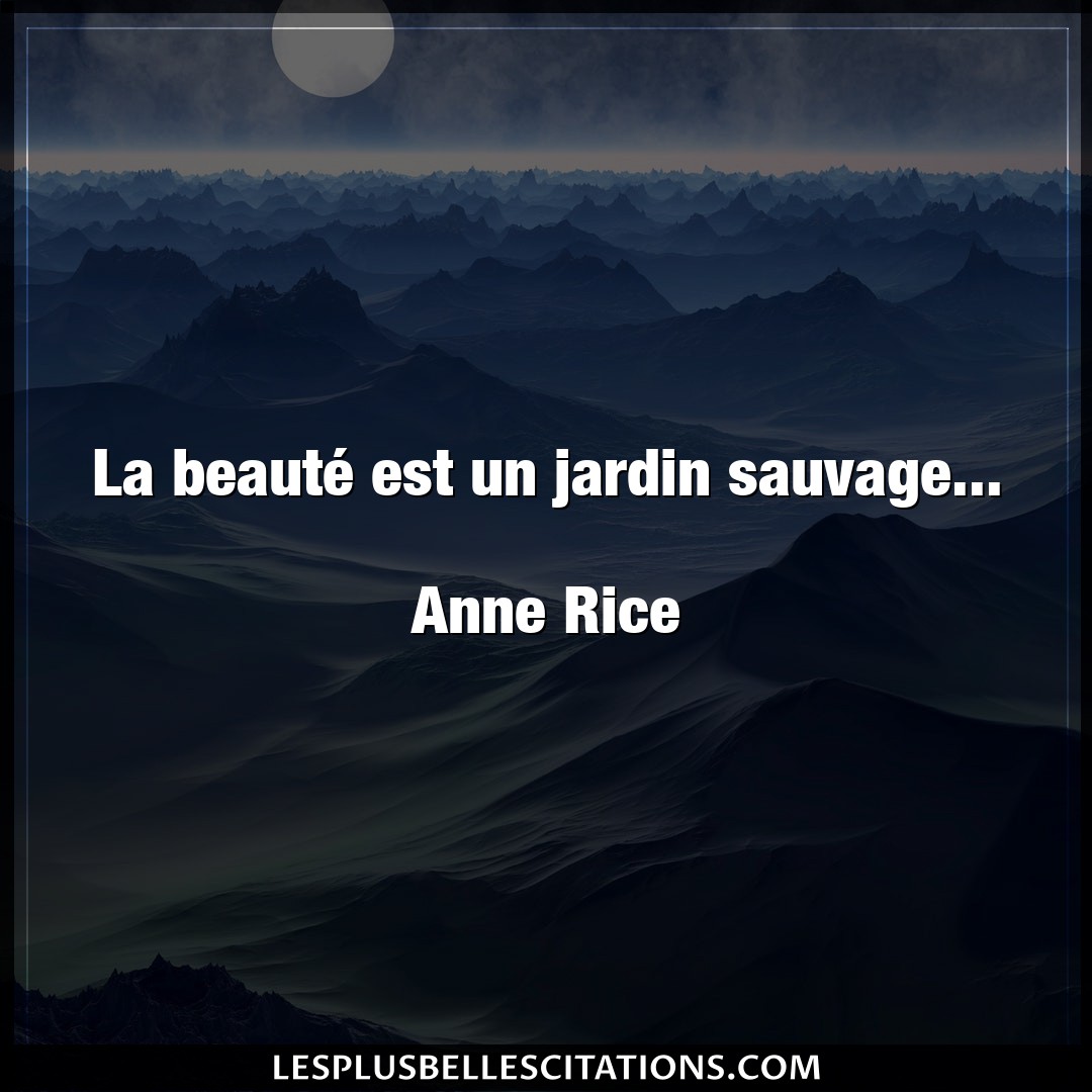 La beauté est un jardin sauvage…

Anne R