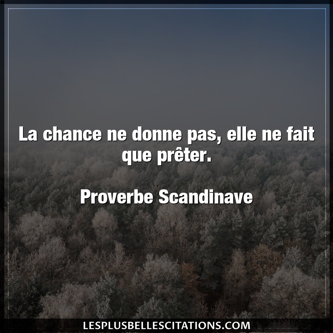Citation Proverbe Scandinave Chance La Chance Ne Donne Pas Elle N