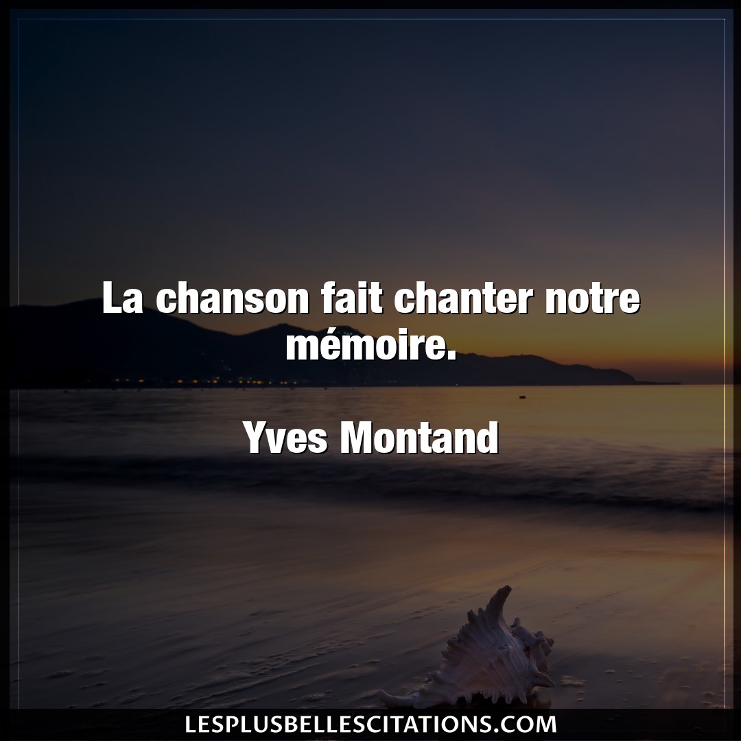 Citation Yves Montand Chanson La Chanson Fait Chanter Notre Memoire Yv