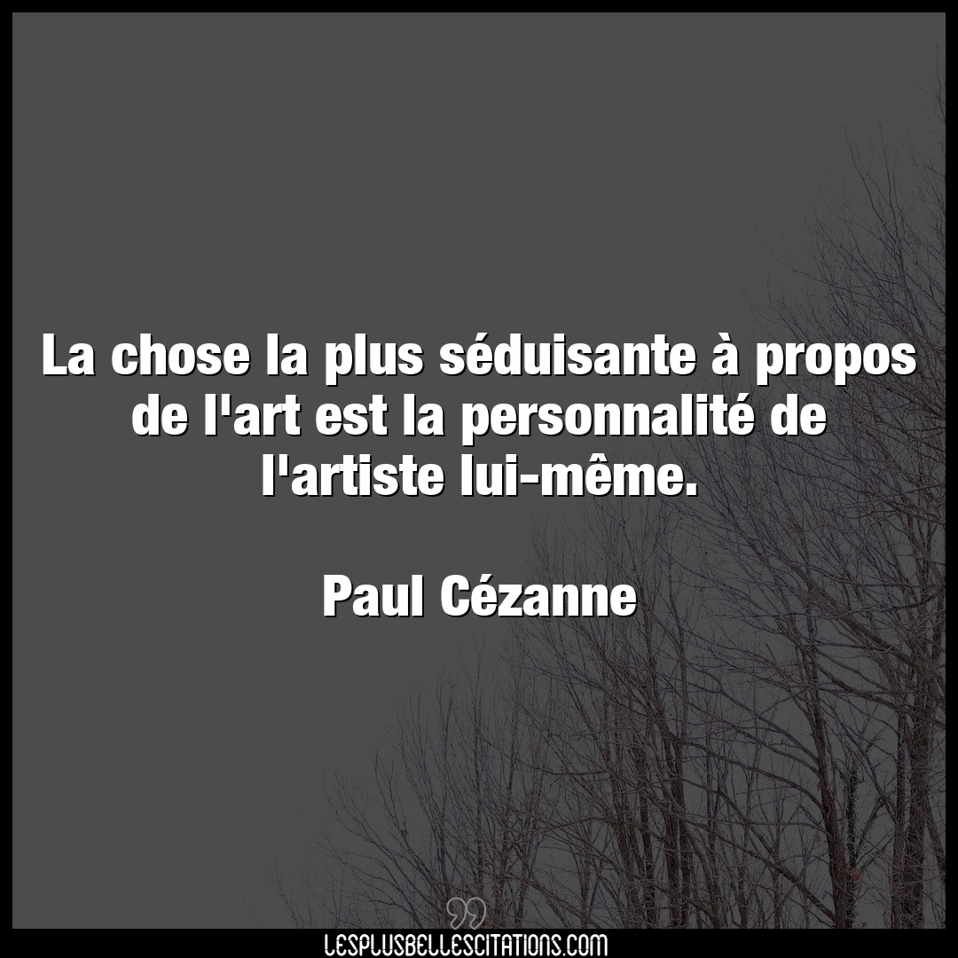 Citation Paul Cezanne Art La Chose La Plus Seduisante A Propos De L A