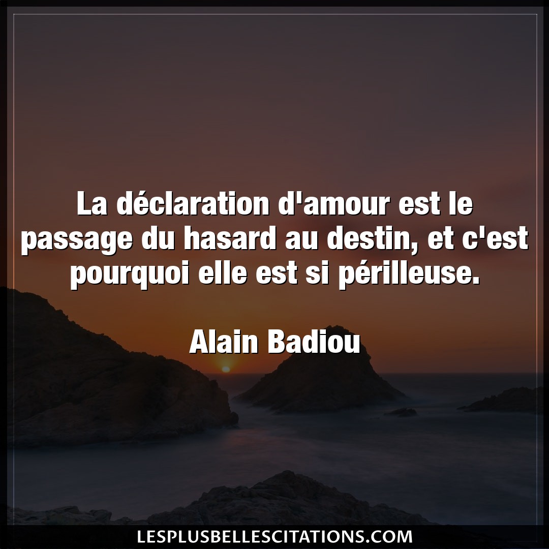 Citation Alain Badiou Amour La Declaration D Amour Est Le Passage Du Has