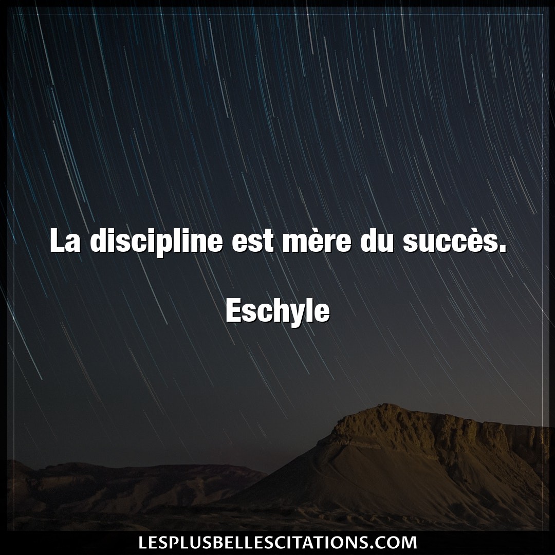 La discipline est mère du succès.

Eschyl