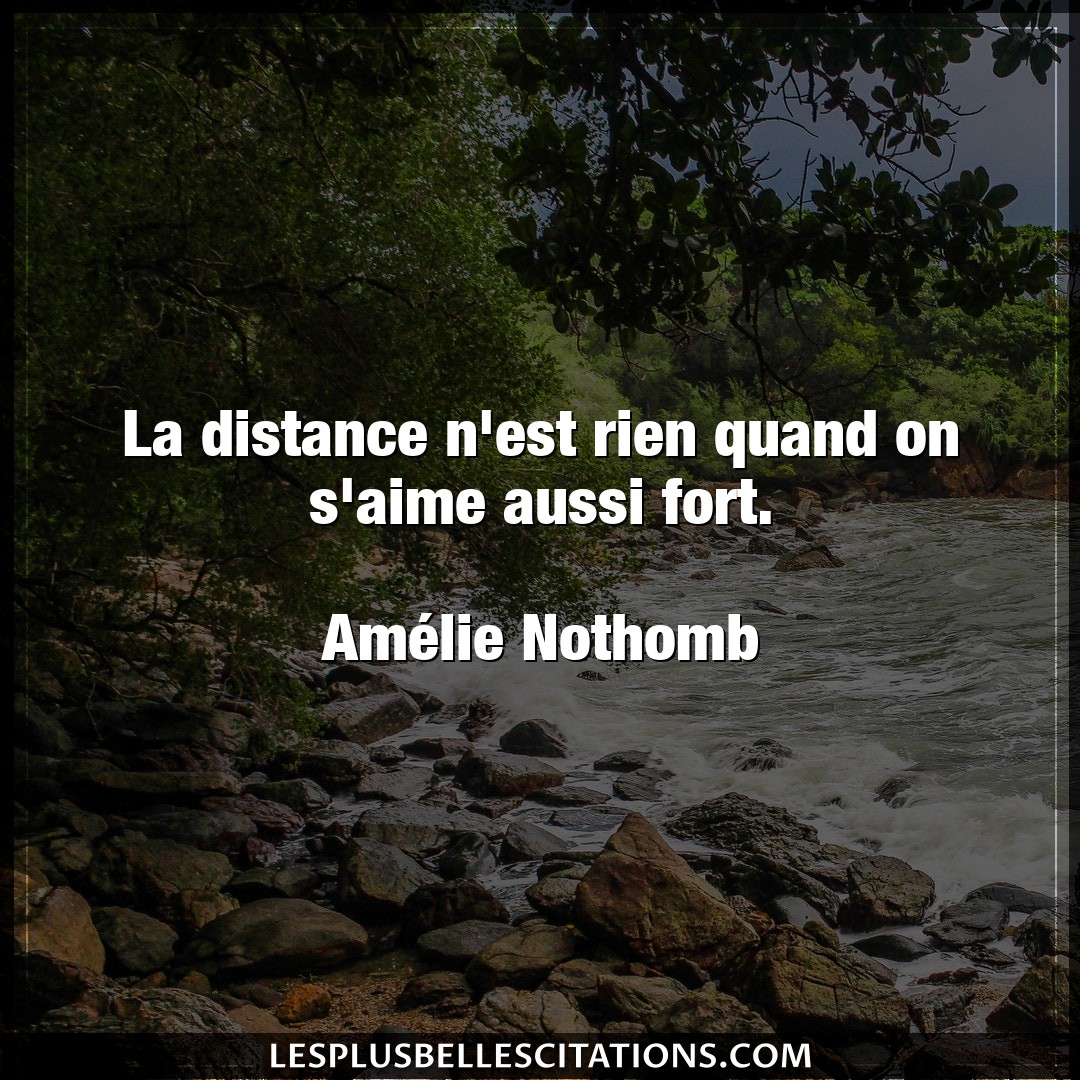 Citation Amelie Nothomb Aime La Distance N Est Rien Quand On S Aime Aussi