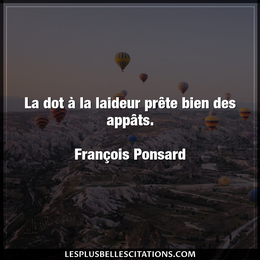 Citation Francois Ponsard Bien La Dot A La Laideur Prete Bien Des Appats