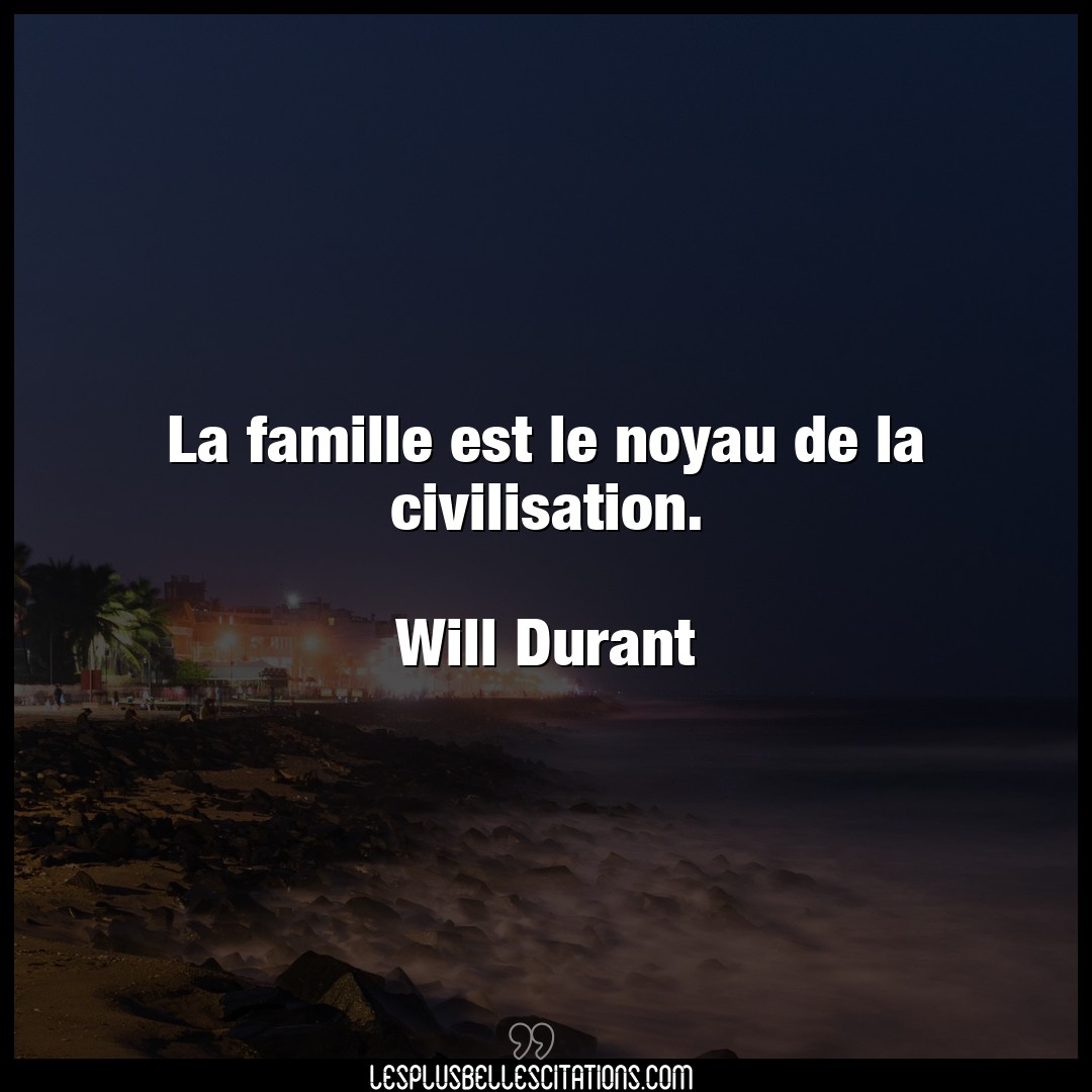La famille est le noyau de la civilisation.