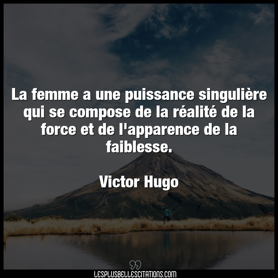 Citation Victor Hugo Apparence La Femme A Une Puissance Singuliere Qui Se C
