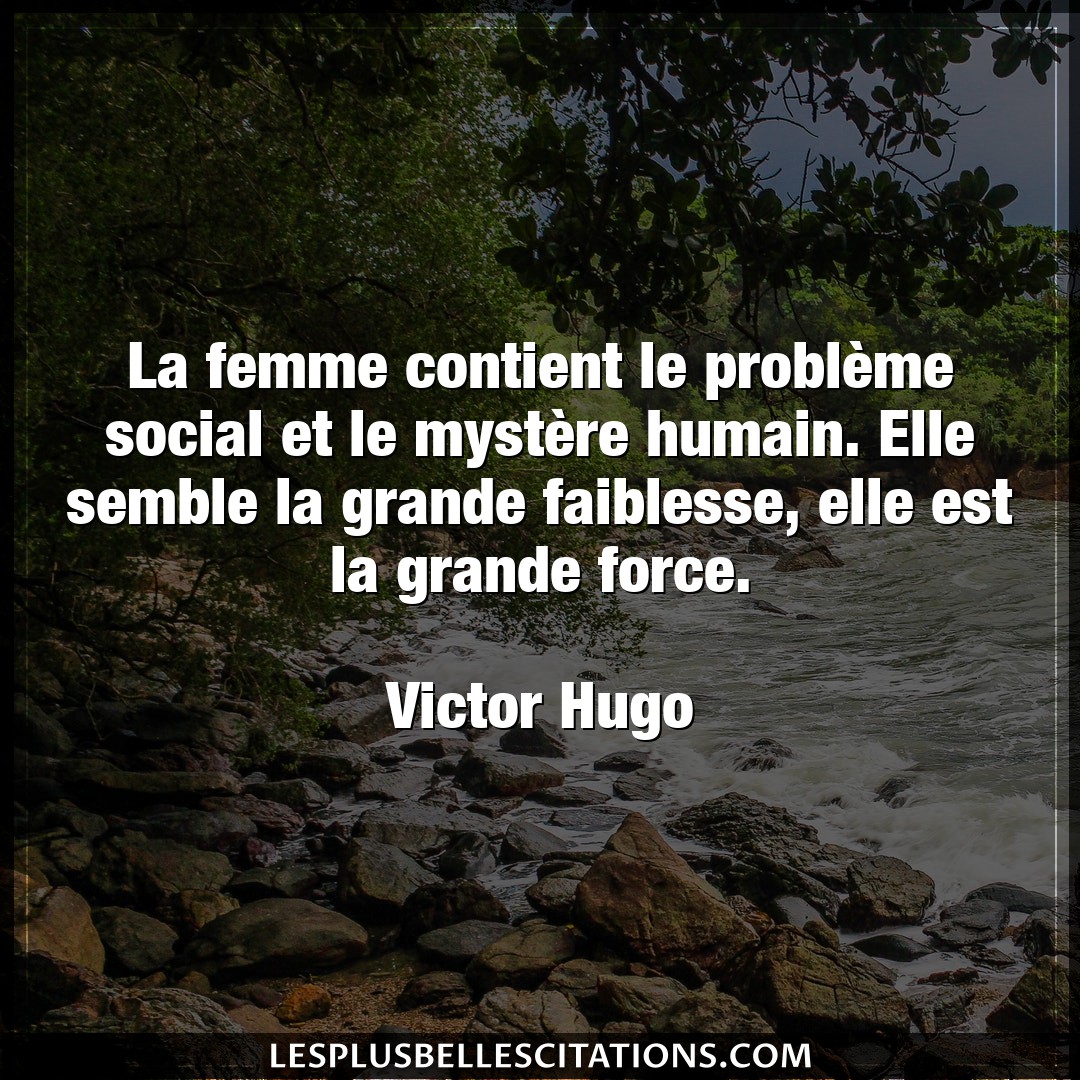 Citation Victor Hugo Elle La Femme Contient Le Probleme Social Et Le M