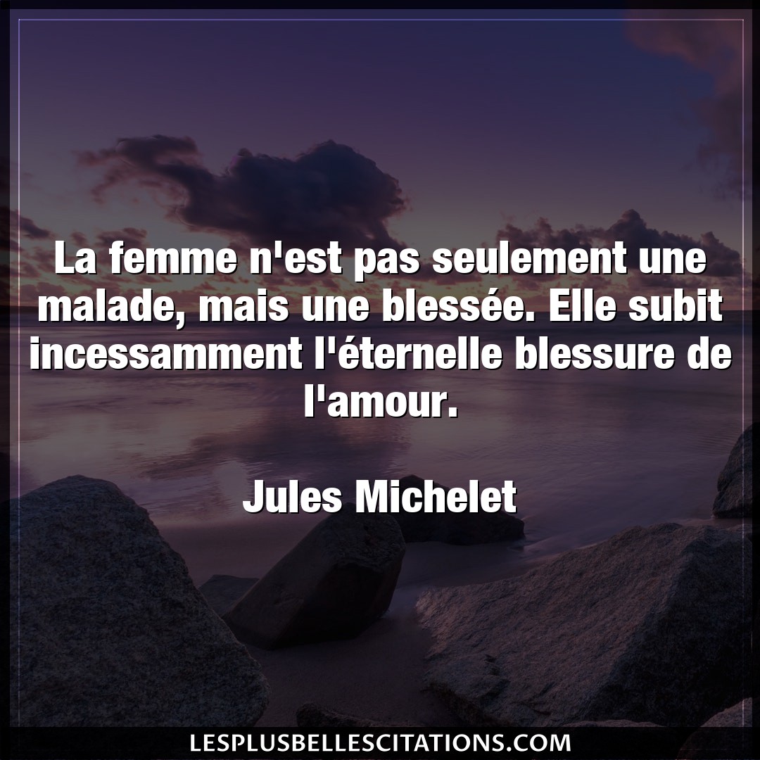 Citation Jules Michelet Amour La Femme N Est Pas Seulement Une Malade Mais