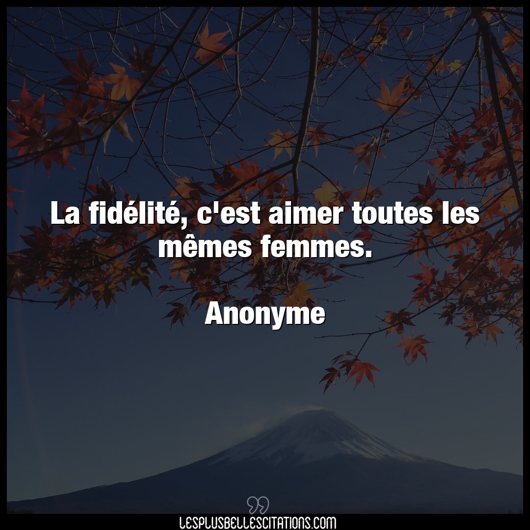 Citation Anonyme Aimer La Fidelite C Est Aimer Toutes Les Memes