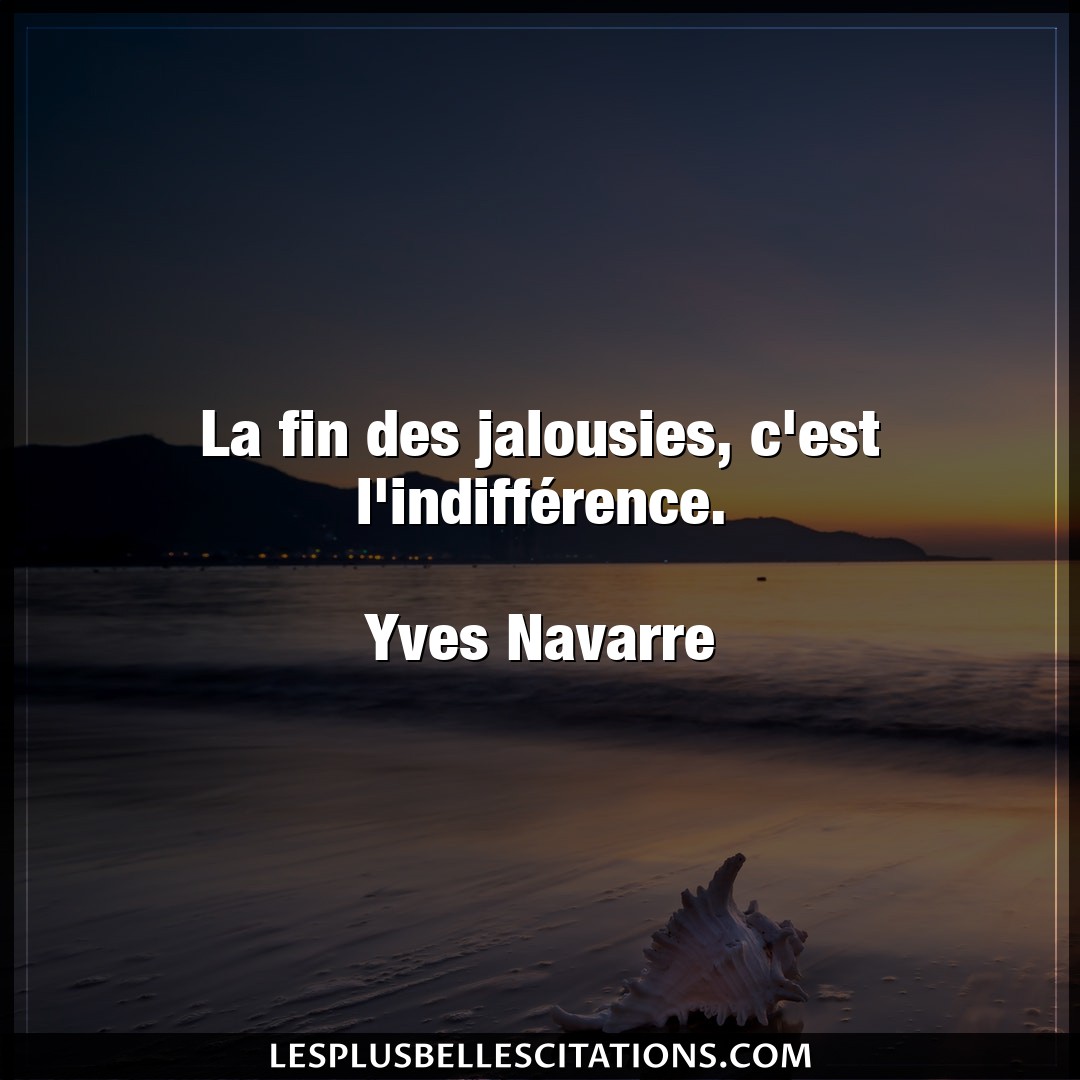 Citation Yves Navarre Fin La Fin Des Jalousies C Est L Indifference