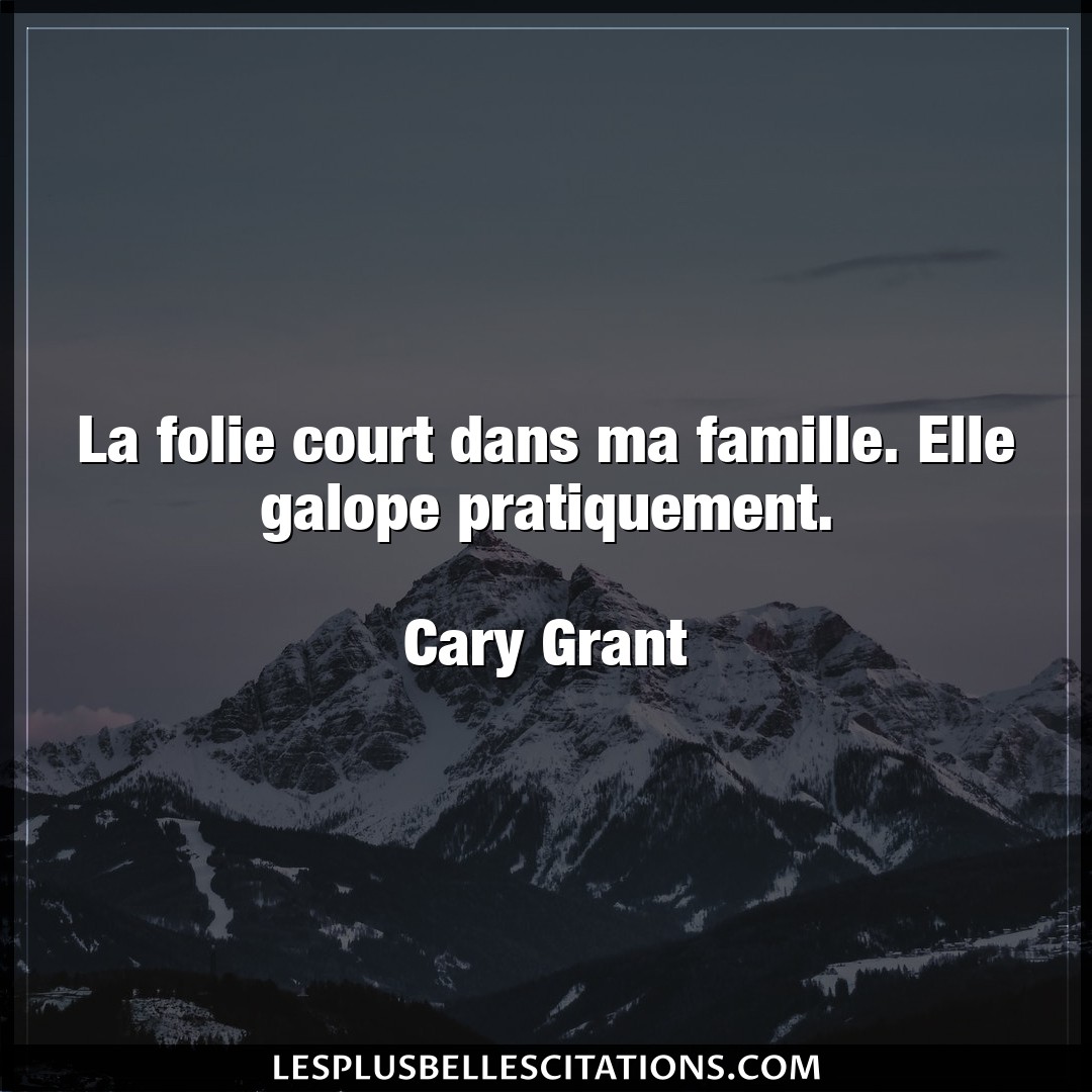 Citation Cary Grant Court La Folie Court Dans Ma Famille Elle Galope P