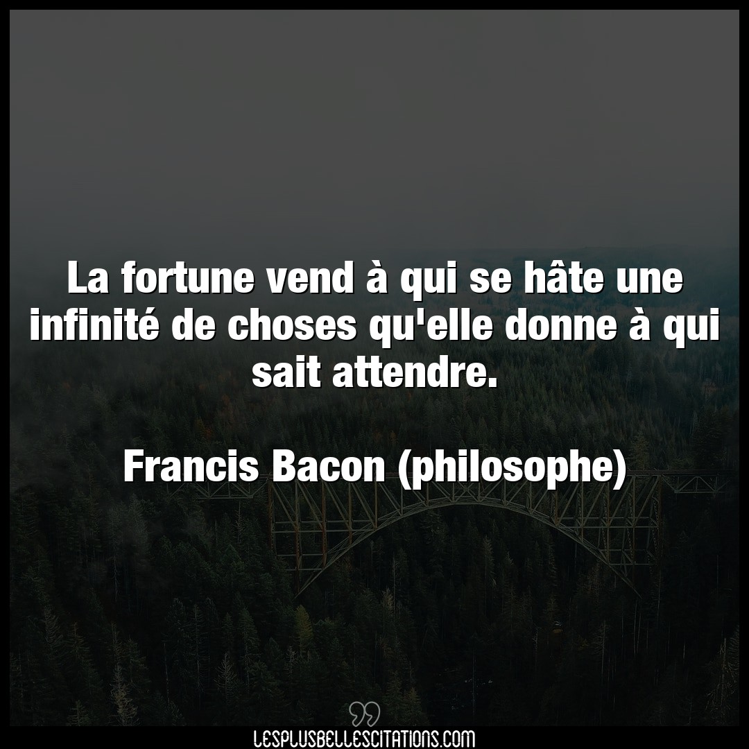 Citation Francis Bacon Philosophe Attendre La Fortune Vend A Qui Se Hate Une Infinite
