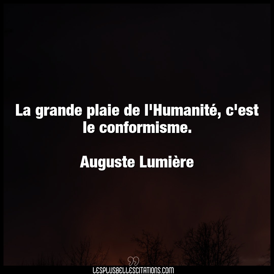 Citation Auguste Lumiere Conformisme La Grande Plaie De L Humanite C Est Le Conf