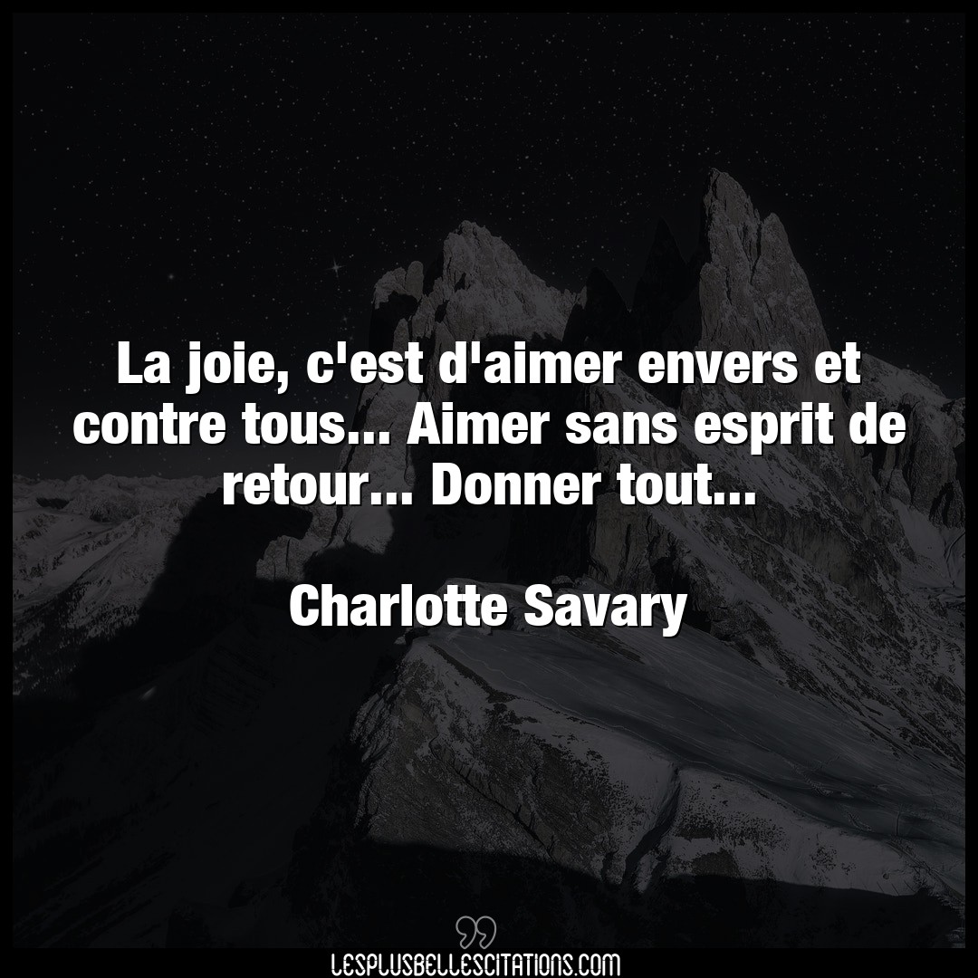 Citation Charlotte Savary Aimer La Joie C Est D Aimer Envers Et Contre Tous