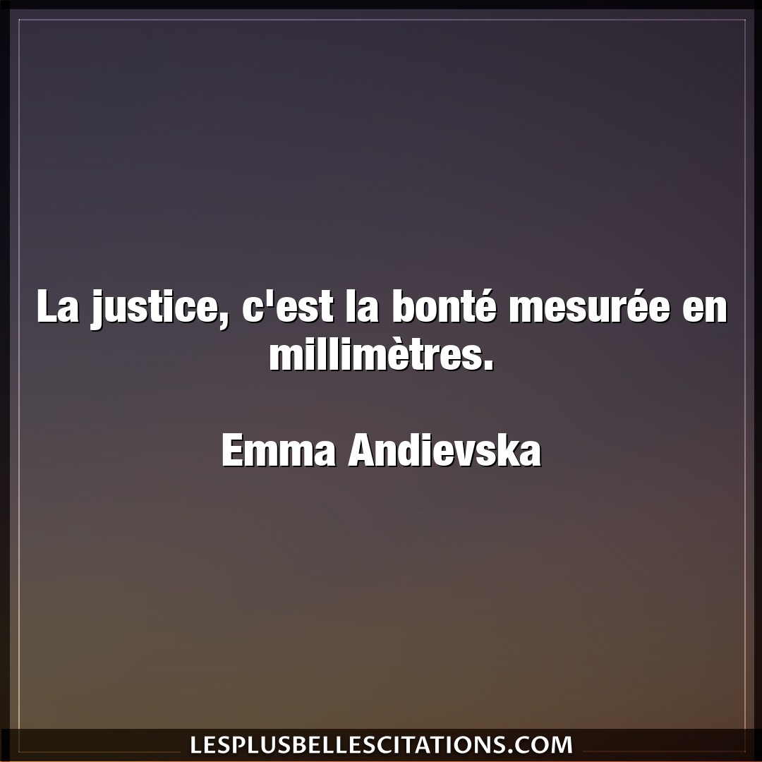 La justice, c’est la bonté mesurée en milli