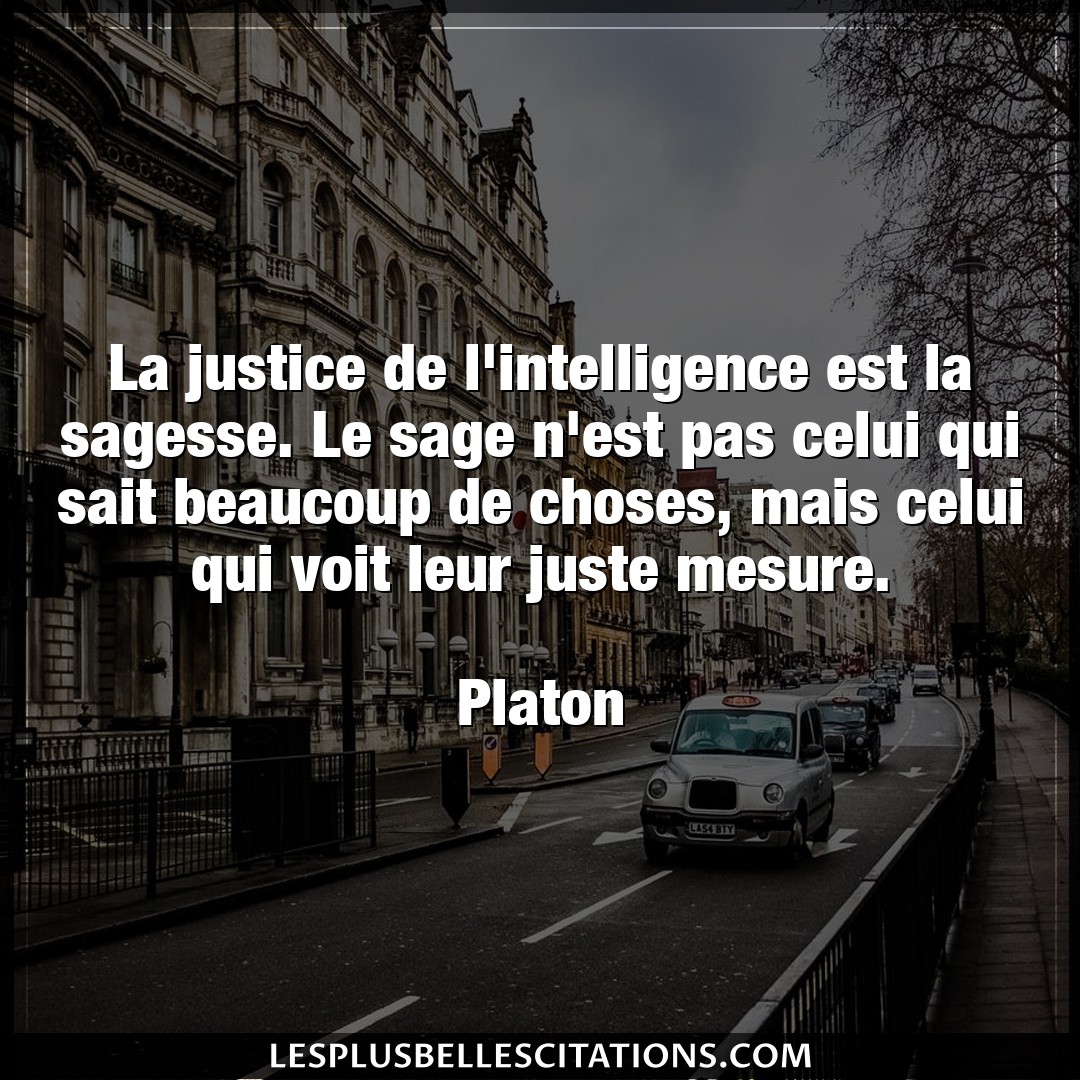La justice de l’intelligence est la sagesse.