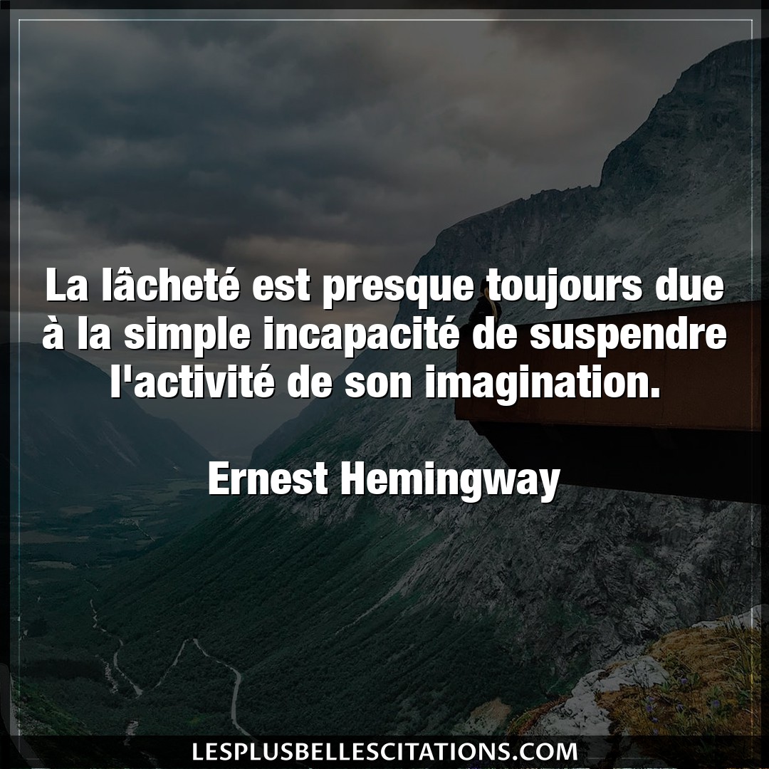 Citation Ernest Hemingway Imagination La Lachete Est Presque Toujours Due A La S