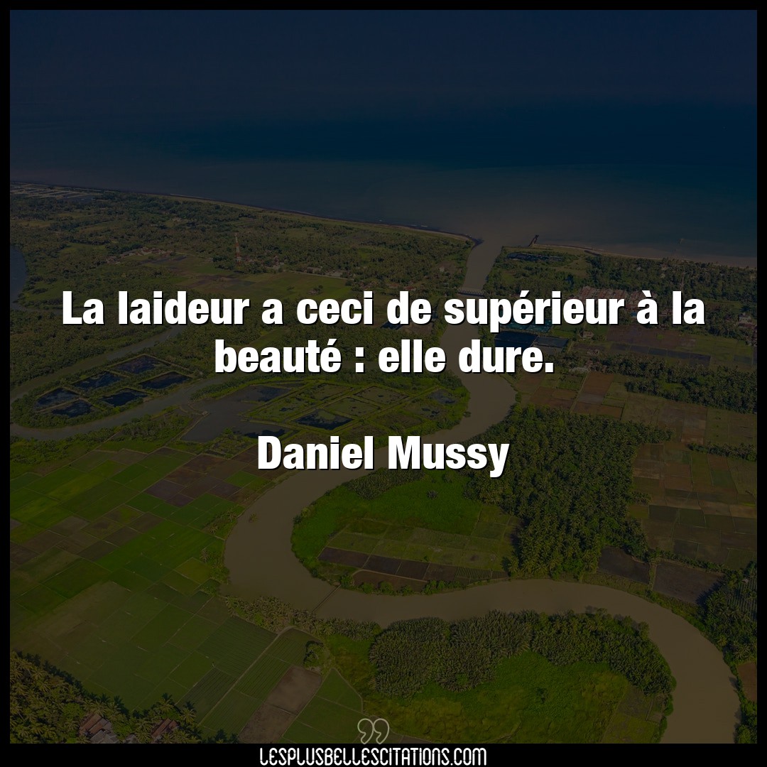 Citation Daniel Mussy Elle La Laideur A Ceci De Superieur A La Beaute