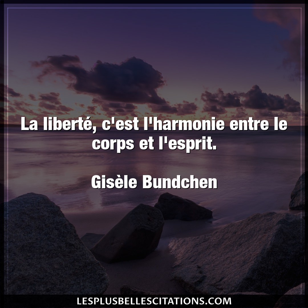 Citation Gisele Bundchen Corps La Liberte C Est L Harmonie Entre Le Corps