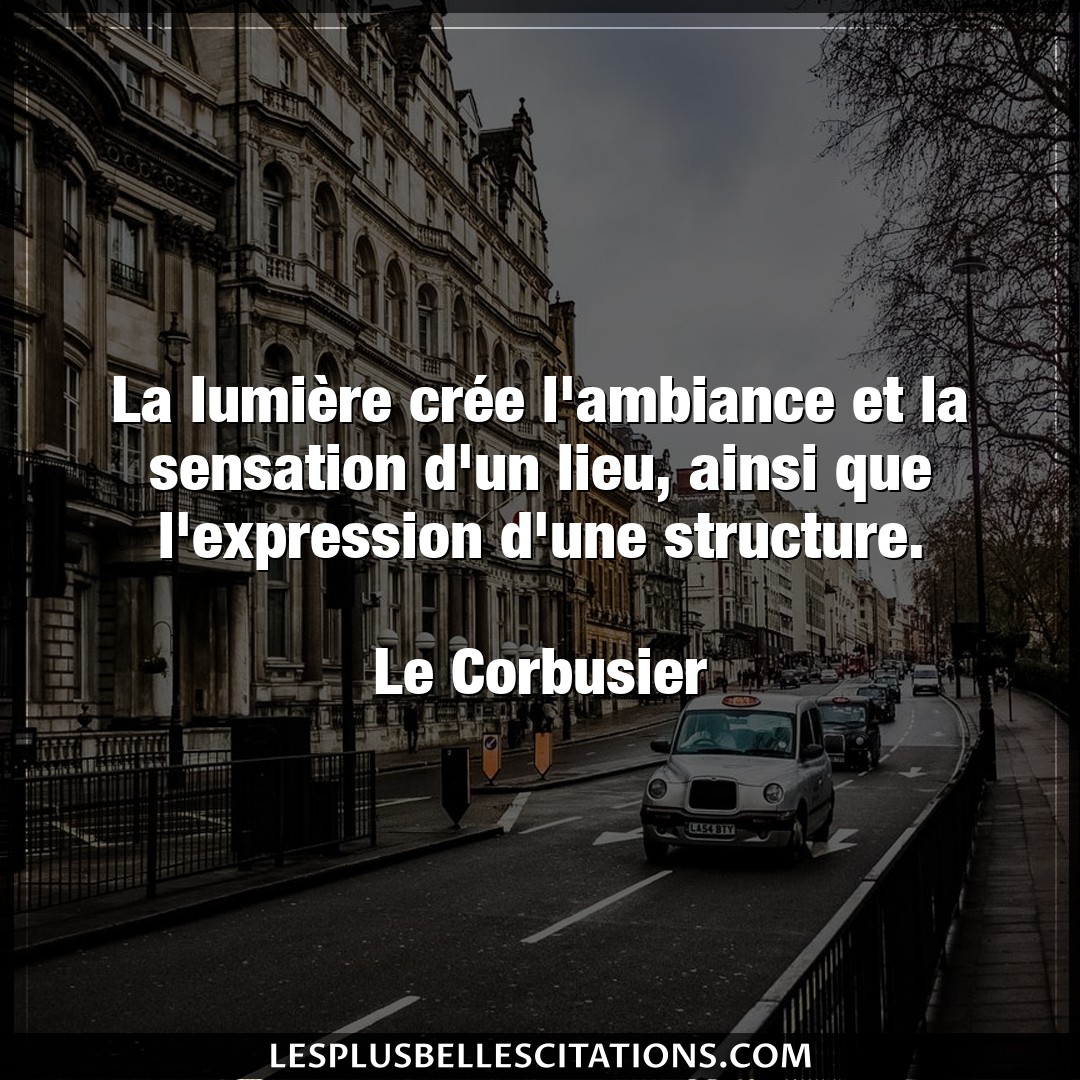 Citation Le Corbusier Lumiere La Lumiere Cree L Ambiance Et La Sensation