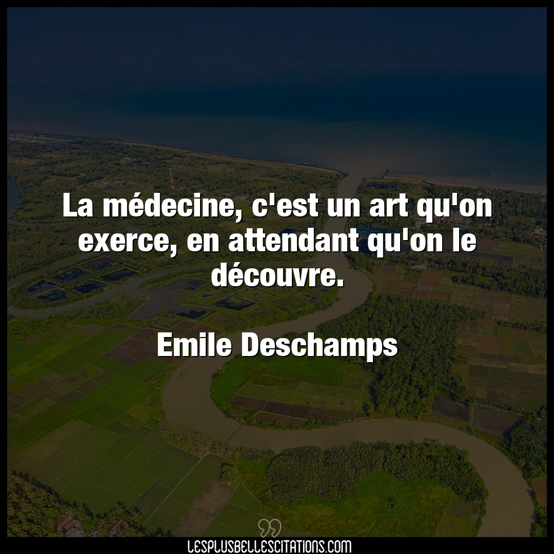 Citation Emile Deschamps Art La Medecine C Est Un Art Qu On Exerce En A